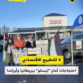 لا للتطبيع الاقتصادي  احتجاجات أمام “تيسكو” ببريطانيا وأيرلندا