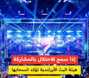 اذا سمح للاحتلال بالمشاركة .. هيئة البث الإيرلندية تؤكد انسحابها من "يوروفيجن"